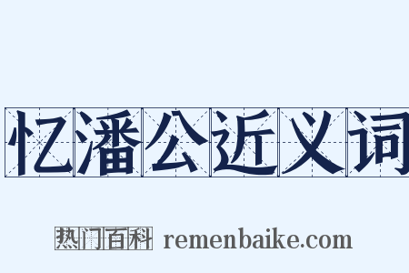 忆潘公近义词是什么意思的图片
